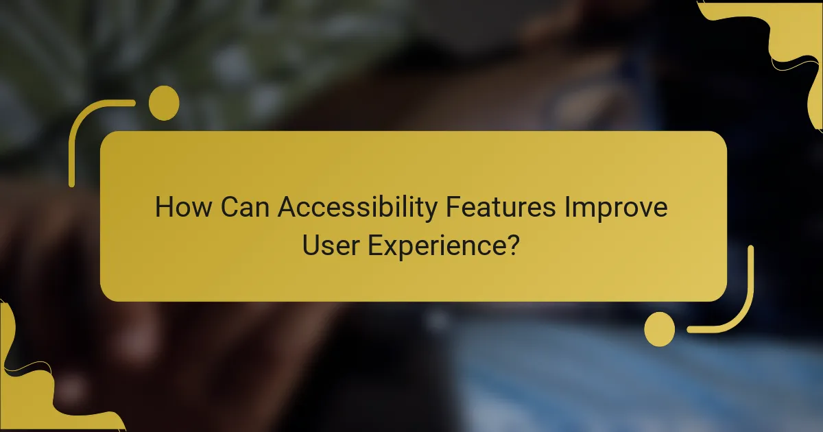 How Can Accessibility Features Improve User Experience?