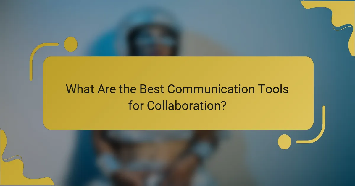 What Are the Best Communication Tools for Collaboration?