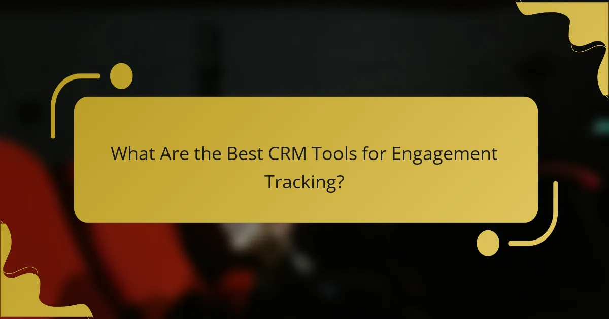 What Are the Best CRM Tools for Engagement Tracking?