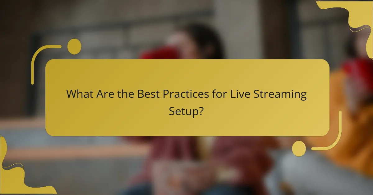 What Are the Best Practices for Live Streaming Setup?