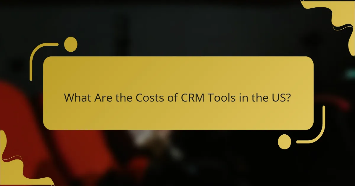 What Are the Costs of CRM Tools in the US?