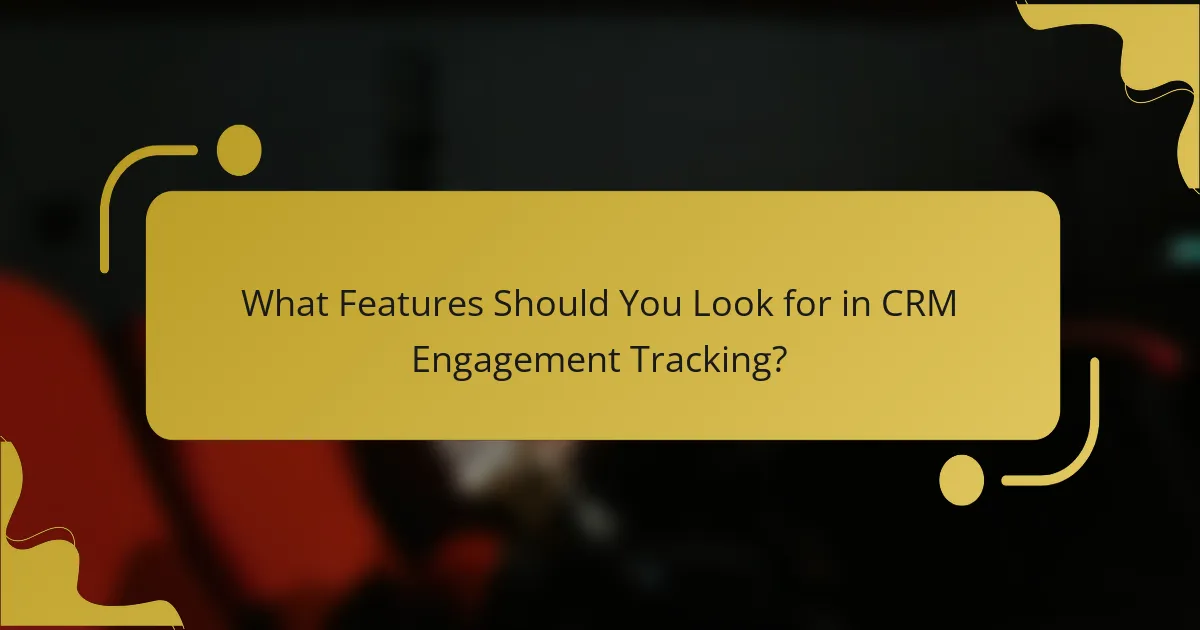 What Features Should You Look for in CRM Engagement Tracking?