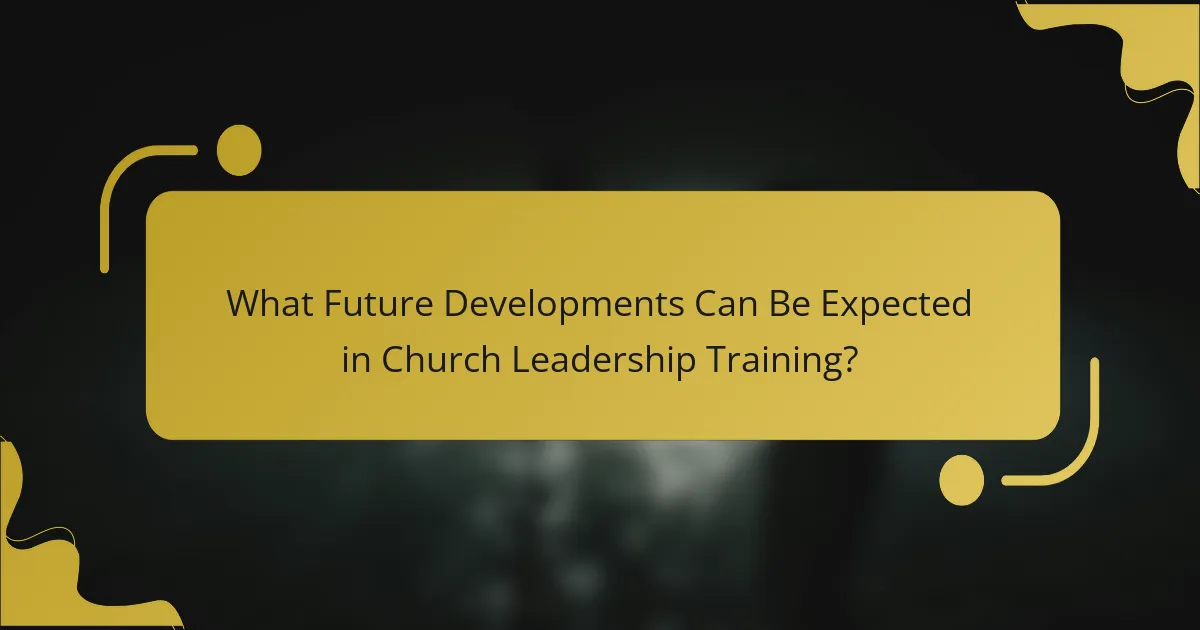 What Future Developments Can Be Expected in Church Leadership Training?