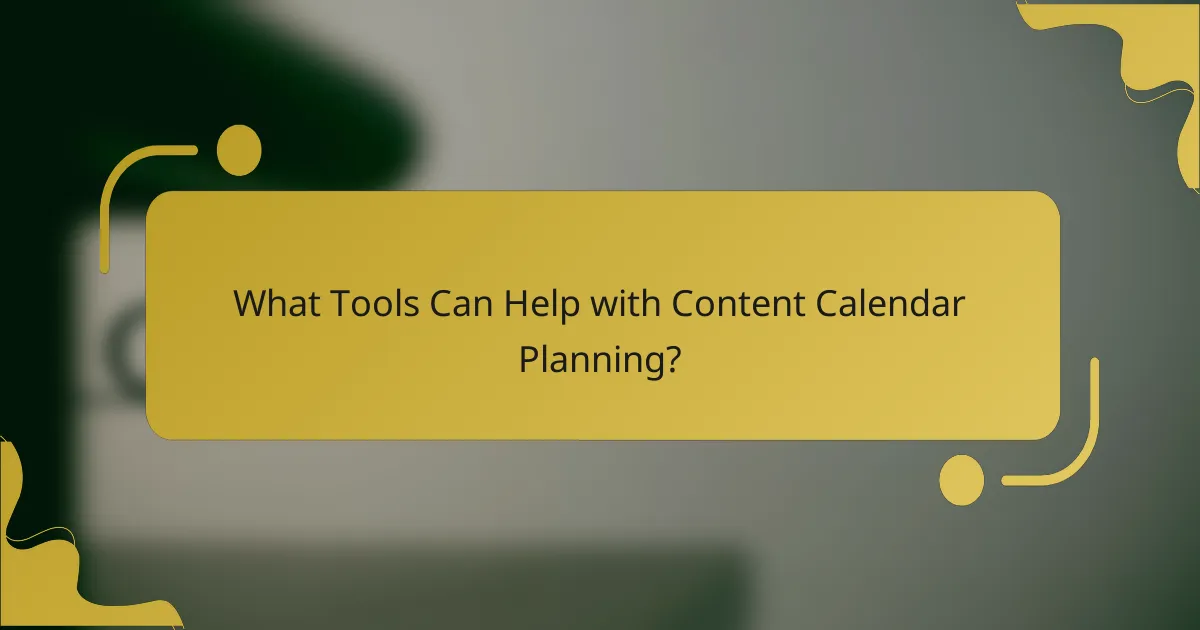 What Tools Can Help with Content Calendar Planning?